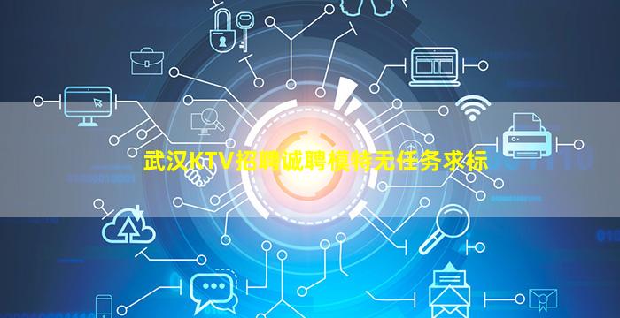 武汉KTV招聘诚聘模特无任务求标